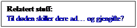 Tekstboks: Relatert stoff:
Til dden skiller dere ad og gjengifte?

