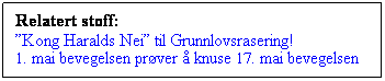 Tekstboks: Relatert stoff:
Kong Haralds Nei til Grunnlovsrasering!
1. mai bevegelsen prver  knuse 17. mai bevegelsen
