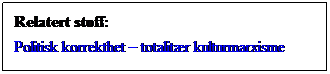 Tekstboks: Relatert stoff:
Politisk korrekthet  totalitr kulturmarxisme
