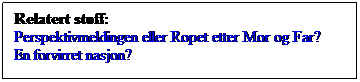 Tekstboks: Relatert stoff:
Perspektivmeldingen eller Ropet etter Mor og Far?
En forvirret nasjon?
