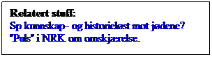 Tekstboks: Relatert stoff:
Sp kunnskap- og historielst mot jdene?
"Puls" i NRK om omskjrelse.
 
 
